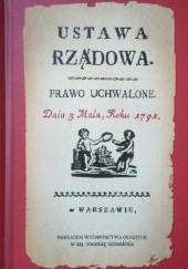 Okładka książki Ustawa Rządowa. Prawo uchwalone Dnia 3 Maja, Roku 1791 w Warszawie. praca zbiorowa