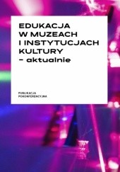 Okładka książki Edukacja w muzeach i instytucjach kultury – aktualnie Marcin Szeląg