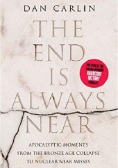 Okładka książki The End Is Always Near: Apocalyptic Moments, from the Bronze Age Collapse to Nuclear Near Misses Dan Carlin