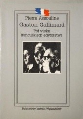 Okładka książki Gaston Gallimard. Pół wieku francuskiego edytorstwa Pierre Assouline