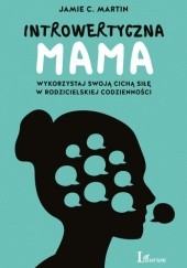 Okładka książki Introwertyczna mama. Wykorzystaj swoją cichą siłę w rodzicielskiej codzienności Jamie C. Martin