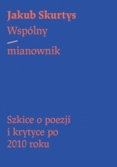 Okładka książki Wspólny mianownik. Szkice o poezji i krytyce po 2010 roku Jakub Skurtys
