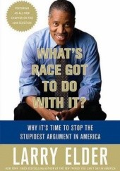 Okładka książki Whats Race Got to Do with It?: Why Its Time to Stop the Stupidest Argument in America Larry Elder