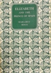 Okładka książki Elizabeth and the Prince of Spain Margaret Irwin
