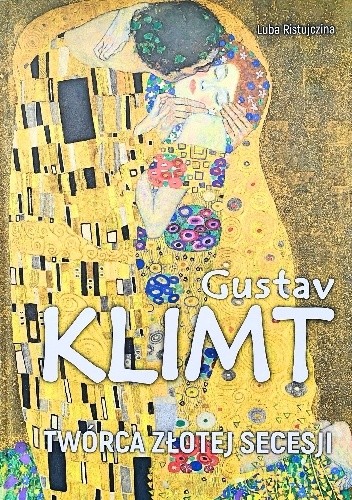 Gustav Klimt. Twórca złotej secesji