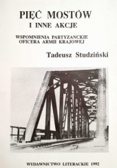 Okładka książki Pięć mostów i inne akcje. Wspomnienia partyzanckie oficera Armii Krajowej Tadeusz Studziński