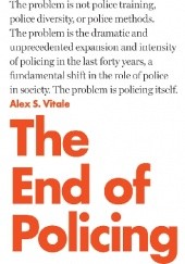 Okładka książki The End of Policing Alex S. Vitale