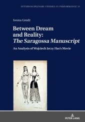 Okładka książki Between Dream and Reality: «The Saragossa Manuscript»: An Analysis of Wojciech Jerzy Has’s Movie Iwona Grodź