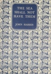 Okładka książki The Sea Shall Not Have Them John Harris