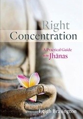 Okładka książki Right Concentration: A Practical Guide to the Jhanas Leigh Brasington