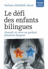 Okładka książki Le défi des enfants bilingues. Grandir et vivre en parlant plusieurs langues Barbara Abdelilah-Bauer