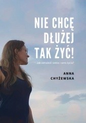 Okładka książki Nie chcę dłużej tak żyć! Anna Chyżewska