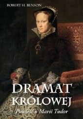 Okładka książki Dramat królowej. Powieść o Marii Tudor Robert Hugh Benson