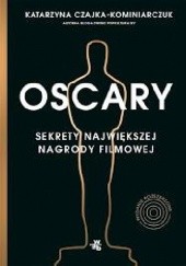 Okładka książki Oscary. Sekrety największej nagrody filmowej. Wydanie rozszerzone Katarzyna Czajka-Kominiarczuk