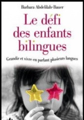 Okładka książki Le défi des enfants bilingues. Grandir et vivre en parlant plusieurs langues Barbara Abdelilah-Bauer