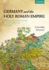 Germany and the Holy Roman Empire. Volume I: Maximilian I to the Peace of Westphalia, 1493-1648
