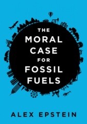 Okładka książki The Moral Case for Fossil Fuels ALEX EPSTEIN