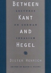 Okładka książki Between Kant and Hegel: Lectures on German Idealism Dieter Henrich