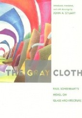 Okładka książki The Gray Cloth. Paul Scheerbart's Novel on Glass Architecture Paul Scheerbart