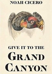 Okładka książki Give It to the Grand Canyon Noah Cicero
