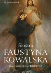 Okładka książki Siostra Faustyna Kowalska. Nauczycielka cierpienia Sylwester Robak