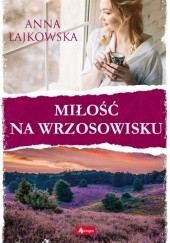 Okładka książki Miłość na wrzosowisku Anna Łajkowska