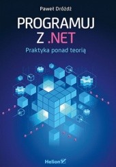 Okładka książki Programuj z .NET. Praktyka ponad teorią Paweł Dróżdż