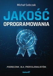 Okładka książki Jakość oprogramowania. Podręcznik dla profesjonalistów Michał Sobczak