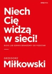 Okładka książki Niech Cię widzą w sieci! Blog lub serwis branżowy od podstaw Grzegorz Miłkowski