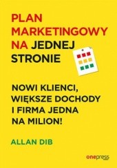 Okładka książki Plan marketingowy na jednej stronie. Nowi klienci, większe dochody i firma jedna na milion! Allan Dib