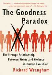 Okładka książki The Goodness Paradox: The Strange Relationship Between Virtue and Violence in Human Evolution Richard Wrangham