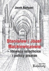Okładka książki Stanisław i Józef Mackiewiczowie – litewscy szlachcice i polscy pisarze. Żywoty równoległe Jacek Bartyzel