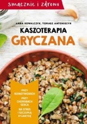 Okładka książki Kaszoterapia gryczana Tomasz Antoniszyn, Anna Kowalczyk (dietetyk)