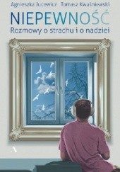Okładka książki Niepewność. Rozmowy o strachu i nadziei Agnieszka Jucewicz, Tomasz Kwaśniewski