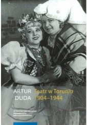Okładka książki Teatr w Toruniu 1904-1944 Artur Duda