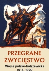 Okładka książki Przegrane zwycięstwo. Wojna polsko-bolszewicka 1918-1920 Andrzej Chwalba