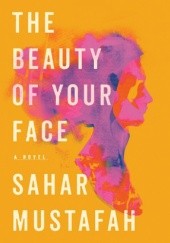 Okładka książki The Beauty of Your Face Sahar Mustafah