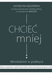 Okładka książki Chcieć mniej. Minimalizm w praktyce (wydanie 2020) Katarzyna Kędzierska