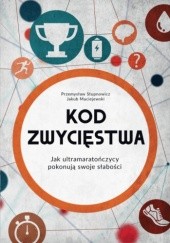 Okładka książki Kod zwycięstwa. Jak ultramaratończycy pokonują swoje słabości Jakub Maciejewski, Przemysław Stupnowicz