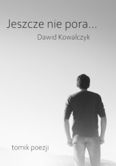 Okładka książki Jeszcze nie pora... Dawid Kowalczyk