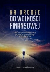 Okładka książki Na drodze do wolności finansowej Wojciech Woźniczka