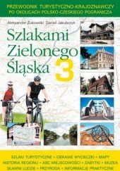 Okładka książki SZLAKAMI ZIELONEGO ŚLĄSKA 3 Daniel Jakubczyk,&nbsp;Aleksander Żukowski