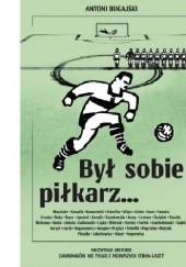 Okładka książki Był sobie piłkarz… Niezwykłe historie zawodników nie tylko z pierwszych stron gazet Antoni Bugajski