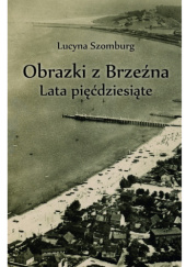 Okładka książki Obrazki z Brzeźna. Lata pięćdziesiąte Lucyna Szomburg