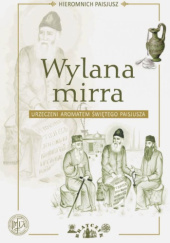 Okładka książki Wylana mirra. Urzeczeni aromatem Świętego Paisjusza św. Paisjusz Hagioryta