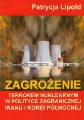 Okładka książki Zagrożenie terrorem nuklearnym w polityce zagranicznej Iranu i Korei Północnej. Studium przypadku Patrycja Lipold