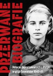 Przerwane biografie. Relacje deportowanych z Polski w głąb Sowietów 1940-41