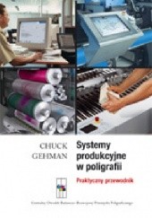 Okładka książki Systemy produkcyjne w poligrafii. Praktyczny przewodnik Chuck Gehman