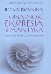 Okładka książki Tonalność – ekspresja – semantyka. Studia nad pieśnią czasu modernizmu. Ilona Iwańska