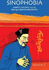 Okładka książki Sinophobia: Anxiety, violence, and the making of Mongolian identity Franck Billé